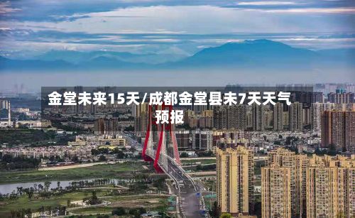 金堂未来15天/成都金堂县未7天天气预报