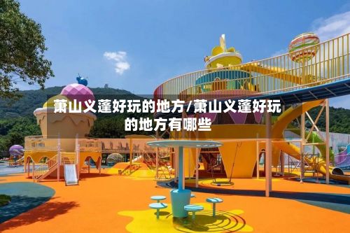 萧山义蓬好玩的地方/萧山义蓬好玩的地方有哪些-第2张图片