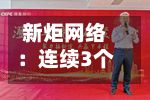 新炬网络：连续3个交易日收盘价跌幅偏离值累超20%