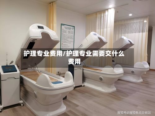 护理专业费用/护理专业需要交什么费用