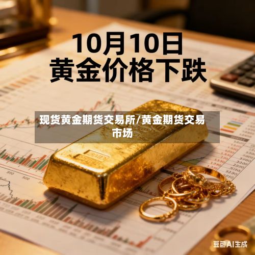 现货黄金期货交易所/黄金期货交易市场-第2张图片