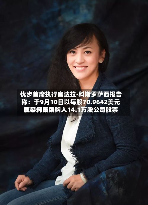 优步首席执行官达拉·科斯罗萨西报告称：于9月10日以每股70.9642美元的平均费用在公开市场购入14.1万股公司股票