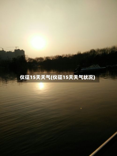 仪征15天天气(仪征15天天气状况)