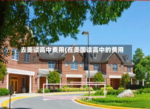 去美读高中费用(在美国读高中的费用)-第2张图片