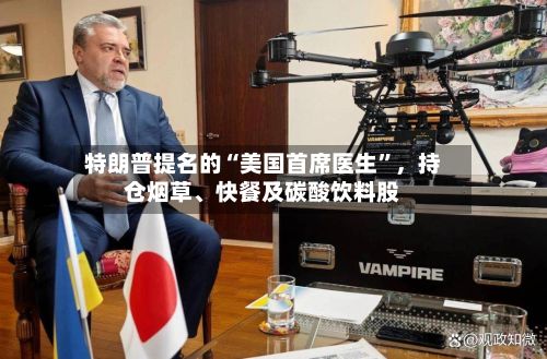 特朗普提名的“美国首席医生”，持仓烟草	、快餐及碳酸饮料股-第2张图片