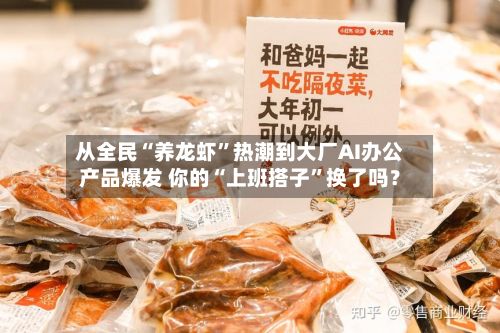 从全民“养龙虾	”热潮到大厂AI办公产品爆发 你的“上班搭子”换了吗？-第1张图片