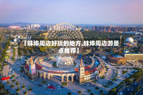 【蚌埠周边好玩的地方,蚌埠周边游景点推荐】-第3张图片