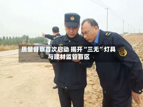 质量督察首次启动 揭开“三无	”灯具与建材监管盲区-第2张图片