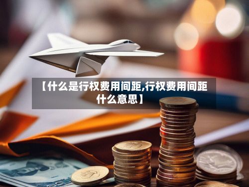 【什么是行权费用间距,行权费用间距什么意思】-第3张图片