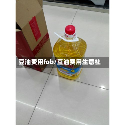 豆油费用fob/豆油费用生意社