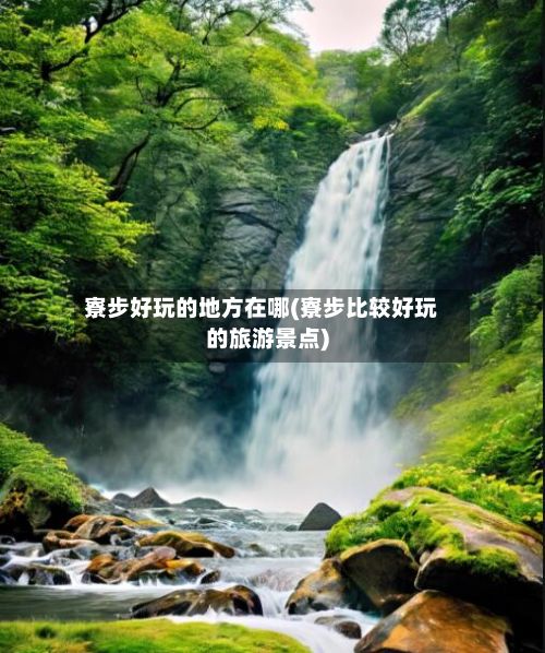 寮步好玩的地方在哪(寮步比较好玩的旅游景点)