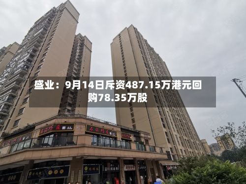 盛业：9月14日斥资487.15万港元回购78.35万股-第2张图片