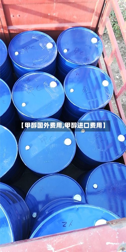 【甲醇国外费用,甲醇进口费用】-第2张图片