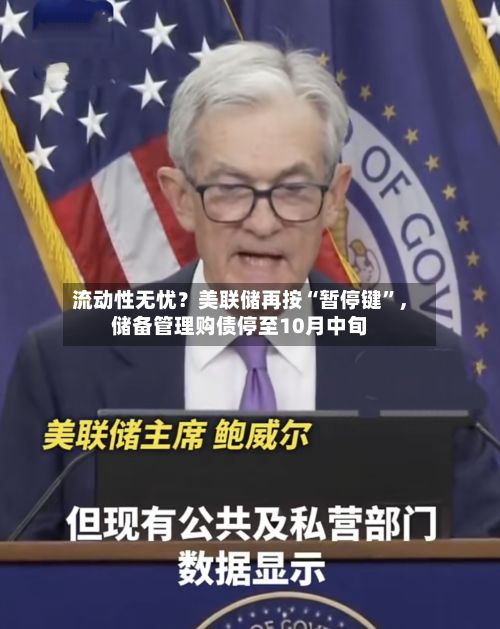 流动性无忧？美联储再按“暂停键”	，储备管理购债停至10月中旬-第1张图片