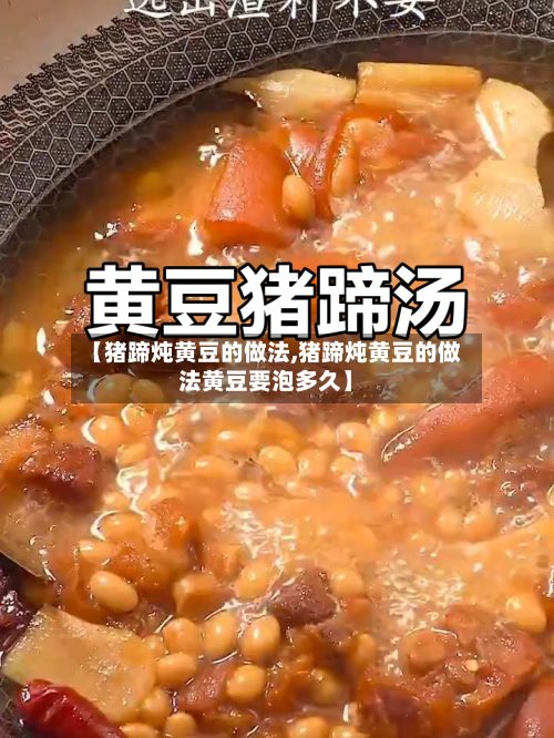 【猪蹄炖黄豆的做法,猪蹄炖黄豆的做法黄豆要泡多久】-第2张图片