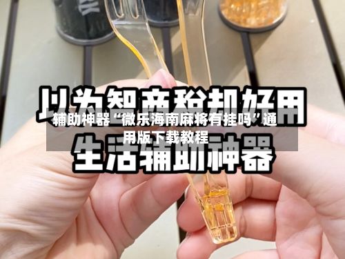 辅助神器“微乐海南麻将有挂吗”通用版下载教程-第3张图片