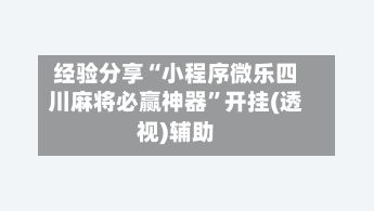 经验分享“小程序微乐四川麻将必赢神器”开挂(透视)辅助-第2张图片