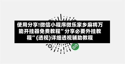 使用分享!微信小程序微乐家乡麻将万能开挂器免费教程	”分享必要外挂教程”(透视)详细透视辅助教程-第2张图片