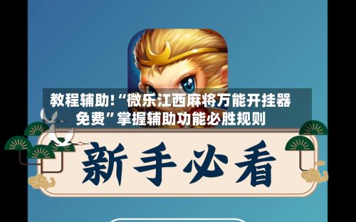 教程辅助!“微乐江西麻将万能开挂器免费”掌握辅助功能必胜规则