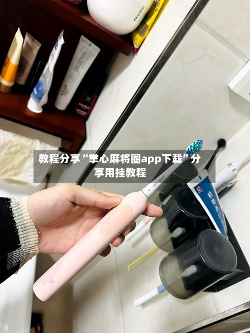 教程分享“掌心麻将圈app下载	”分享用挂教程-第3张图片