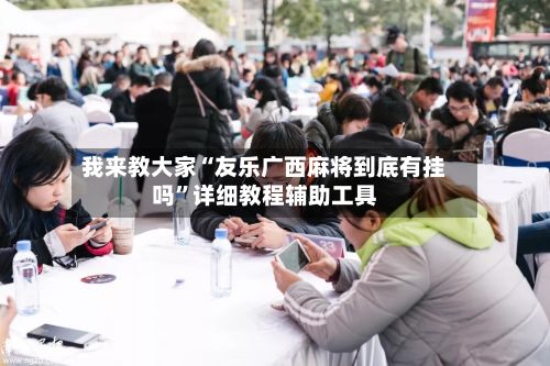 我来教大家“友乐广西麻将到底有挂吗”详细教程辅助工具-第3张图片