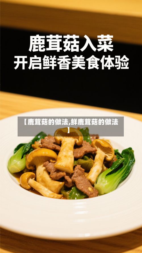 【鹿茸菇的做法,鲜鹿茸菇的做法】