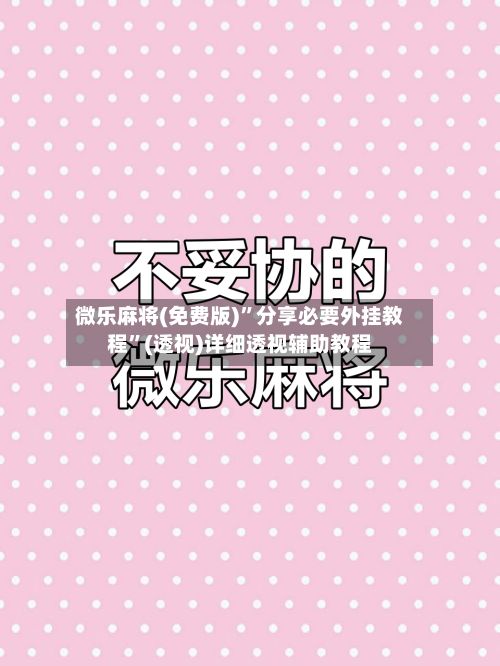 微乐麻将(免费版)”分享必要外挂教程”(透视)详细透视辅助教程-第2张图片