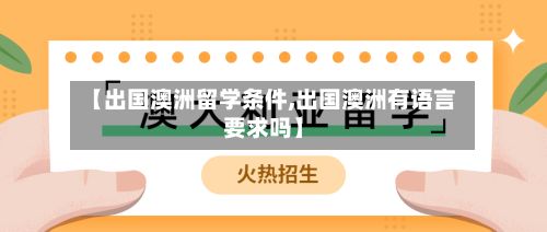 【出国澳洲留学条件,出国澳洲有语言要求吗】-第2张图片