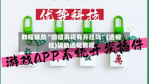教程辅助“微信麻将有开挂吗	”(透视挂)辅助透视教程-第2张图片