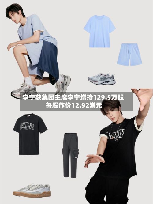 李宁获集团主席李宁增持129.5万股 每股作价12.92港元-第1张图片