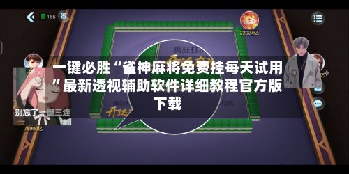 一键必胜“雀神麻将免费挂每天试用”最新透视辅助软件详细教程官方版下载-第3张图片