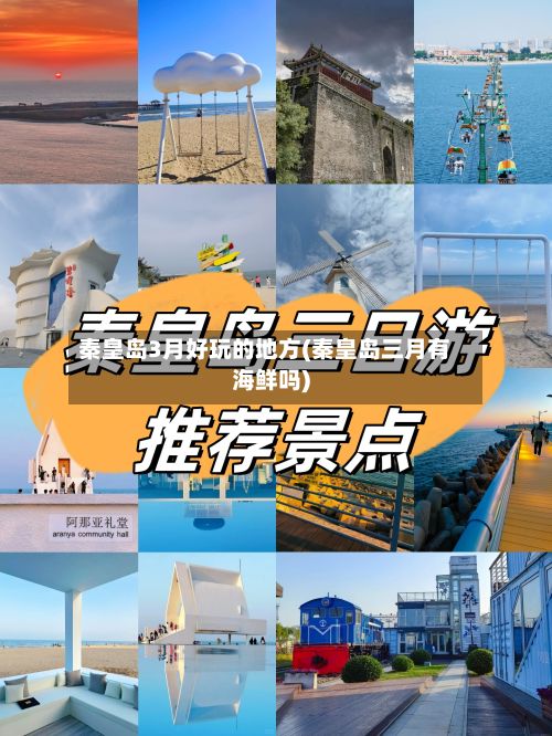 秦皇岛3月好玩的地方(秦皇岛三月有海鲜吗)