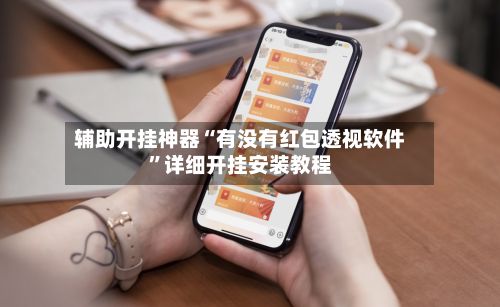 辅助开挂神器“有没有红包透视软件	”详细开挂安装教程-第3张图片