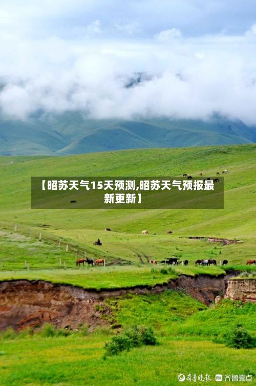 【昭苏天气15天预测,昭苏天气预报最新更新】