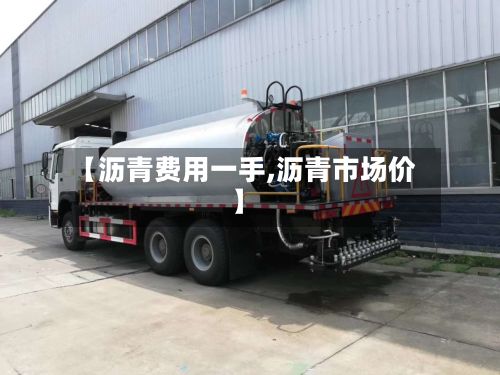 【沥青费用一手,沥青市场价】