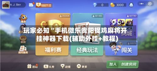 玩家必知“手机微乐贵阳捉鸡麻将开挂神器下载(辅助外挂+教程)