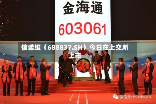 信诺维（688837.SH）今日在上交所上市-第2张图片
