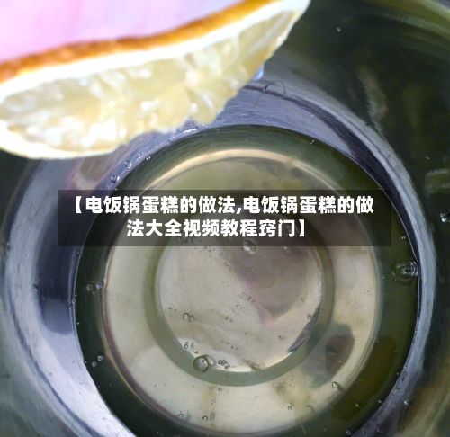 【电饭锅蛋糕的做法,电饭锅蛋糕的做法大全视频教程窍门】