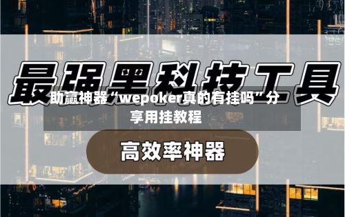 助赢神器“wepoker真的有挂吗”分享用挂教程