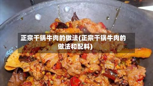正宗干锅牛肉的做法(正宗干锅牛肉的做法和配料)-第3张图片