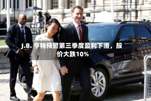 J.B. 亨特预警第三季度盈利下滑，股价大跌10%-第2张图片