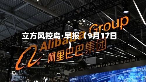 立方风控鸟·早报(9月17日)-第2张图片