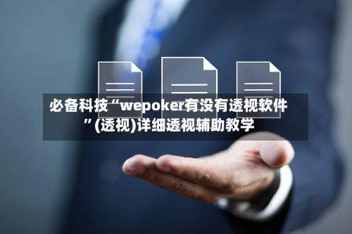 必备科技“wepoker有没有透视软件”(透视)详细透视辅助教学-第3张图片