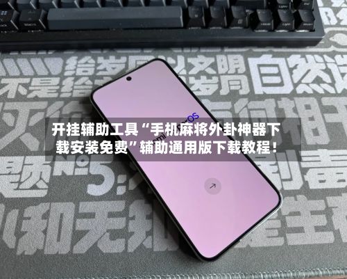开挂辅助工具“手机麻将外卦神器下载安装免费”辅助通用版下载教程！-第2张图片