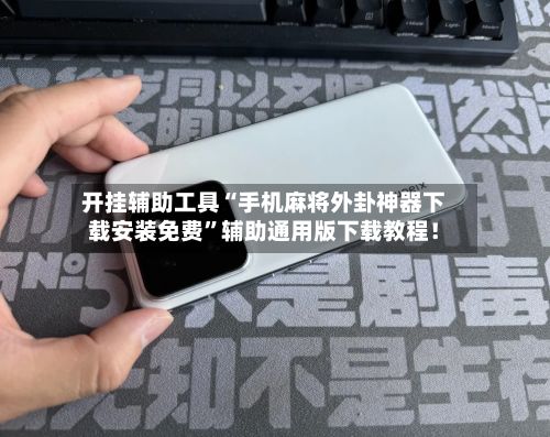 开挂辅助工具“手机麻将外卦神器下载安装免费	”辅助通用版下载教程！-第3张图片