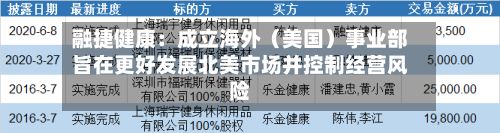 融捷健康：成立海外（美国）事业部旨在更好发展北美市场并控制经营风险