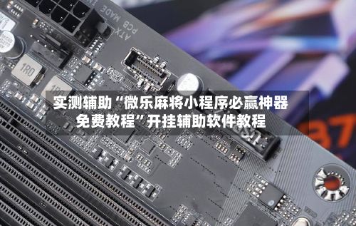 实测辅助“微乐麻将小程序必赢神器免费教程”开挂辅助软件教程-第2张图片
