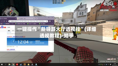 一键操作“新导游大厅透视挂”(详细透视教程)-知乎-第3张图片