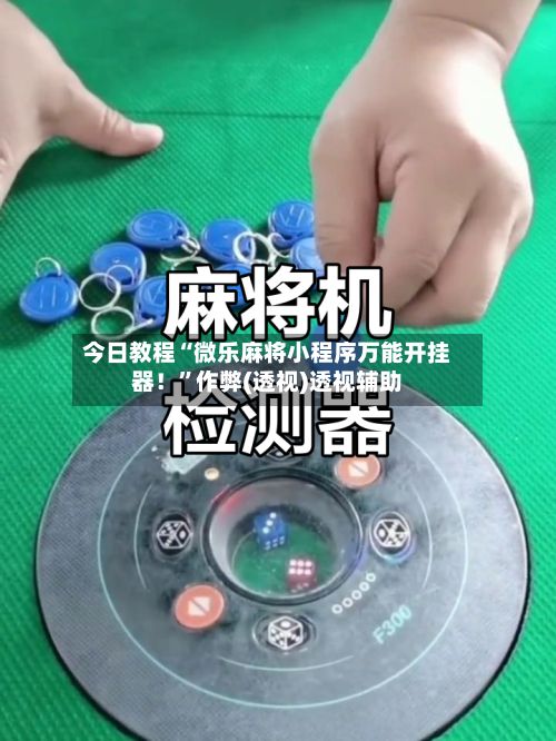 今日教程“微乐麻将小程序万能开挂器！”作弊(透视)透视辅助-第2张图片