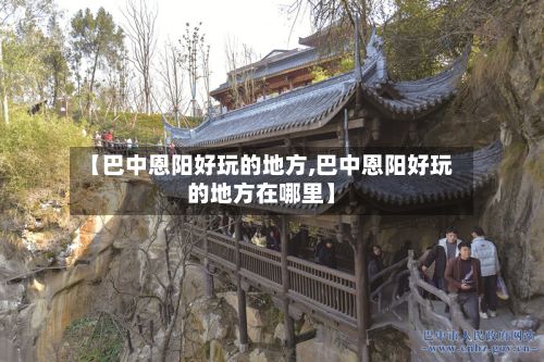 【巴中恩阳好玩的地方,巴中恩阳好玩的地方在哪里】